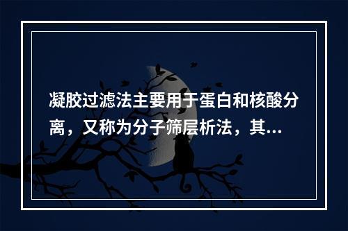 凝胶过滤法主要用于蛋白和核酸分离，又称为分子筛层析法，其常用