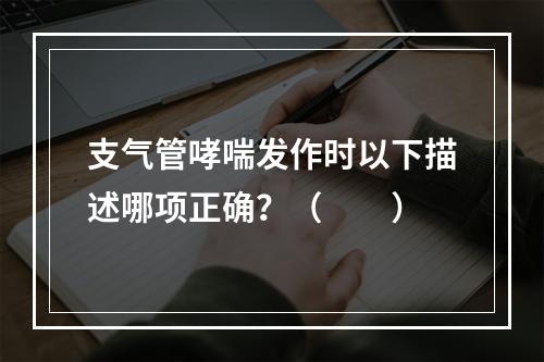 支气管哮喘发作时以下描述哪项正确？（　　）