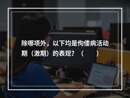 除哪项外，以下均是佝偻病活动期（激期）的表现？（　　）