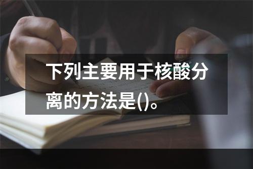 下列主要用于核酸分离的方法是()。