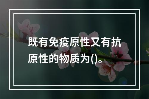 既有免疫原性又有抗原性的物质为()。