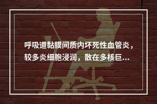 呼吸道黏膜间质内坏死性血管炎，较多炎细胞浸润，散在多核巨细胞