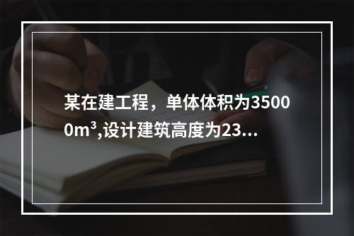 某在建工程，单体体积为35000m³,设计建筑高度为23.5