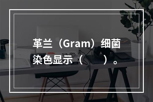 革兰（Gram）细菌染色显示（　　）。