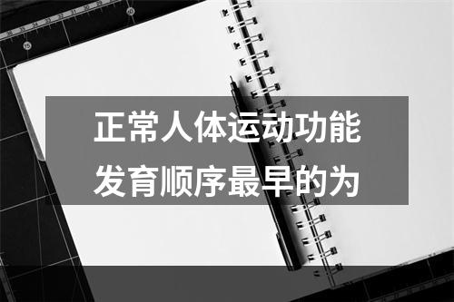 正常人体运动功能发育顺序最早的为