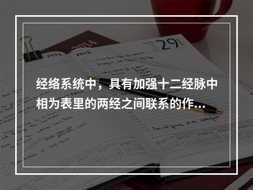 经络系统中，具有加强十二经脉中相为表里的两经之间联系的作用是