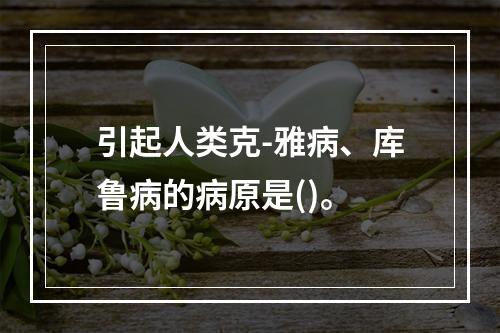 引起人类克-雅病、库鲁病的病原是()。