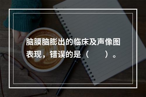 脑膜脑膨出的临床及声像图表现，错误的是（　　）。