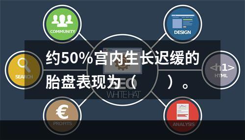 约50％宫内生长迟缓的胎盘表现为（　　）。