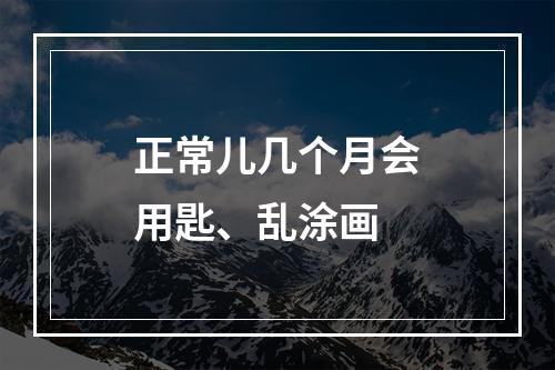 正常儿几个月会用匙、乱涂画