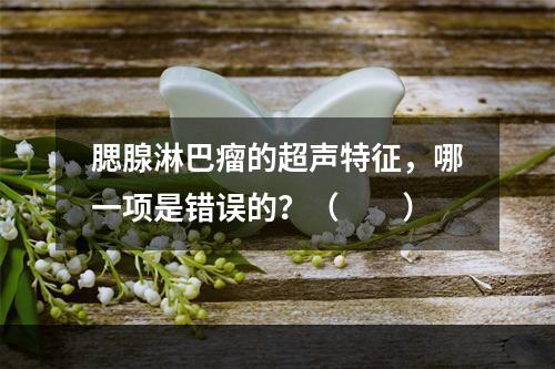 腮腺淋巴瘤的超声特征，哪一项是错误的？（　　）