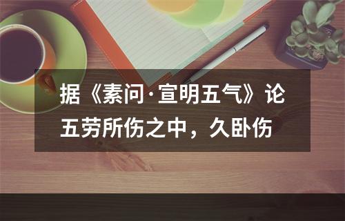 据《素问·宣明五气》论五劳所伤之中，久卧伤