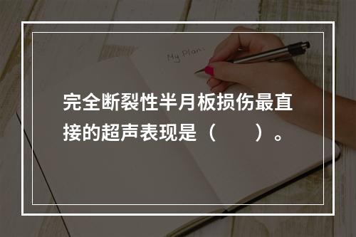 完全断裂性半月板损伤最直接的超声表现是（　　）。