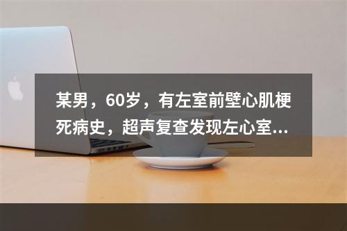 某男，60岁，有左室前壁心肌梗死病史，超声复查发现左心室心