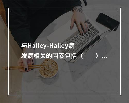 与Hailey-Hailey病发病相关的因素包括（　　）。