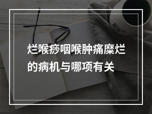 烂喉痧咽喉肿痛糜烂的病机与哪项有关