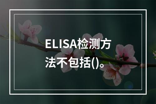 ELISA检测方法不包括()。