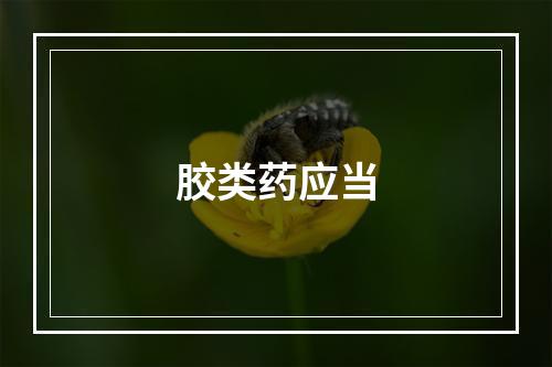 胶类药应当