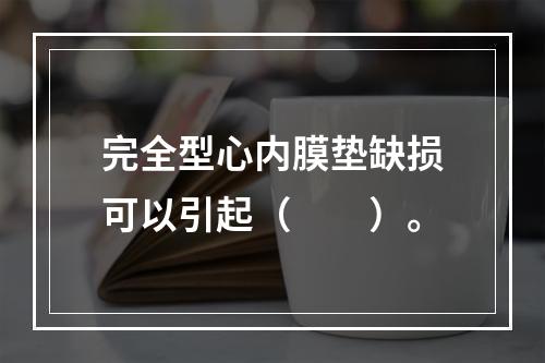 完全型心内膜垫缺损可以引起（　　）。