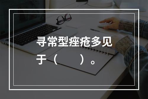 寻常型痤疮多见于（　　）。