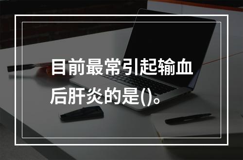 目前最常引起输血后肝炎的是()。