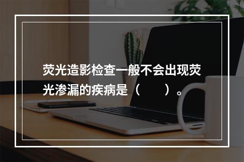 荧光造影检查一般不会出现荧光渗漏的疾病是（　　）。