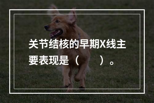 关节结核的早期X线主要表现是（　　）。