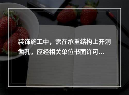 装饰施工中，需在承重结构上开洞凿孔，应经相关单位书面许可，其