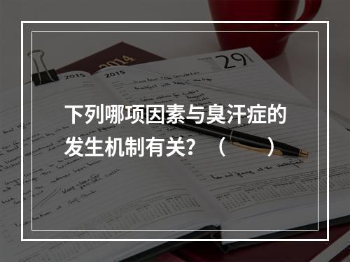 下列哪项因素与臭汗症的发生机制有关？（　　）