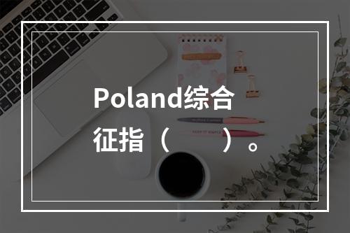 Poland综合征指（　　）。