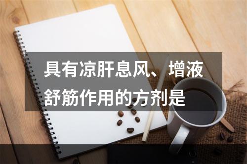 具有凉肝息风、增液舒筋作用的方剂是