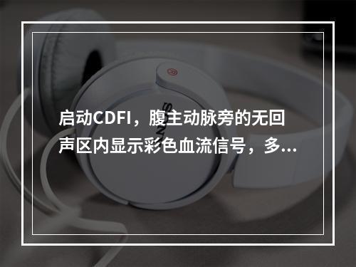 启动CDFI，腹主动脉旁的无回声区内显示彩色血流信号，多断面