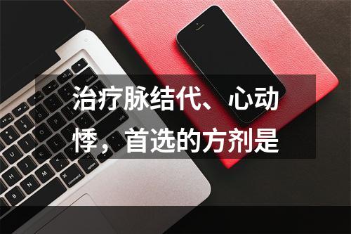 治疗脉结代、心动悸，首选的方剂是