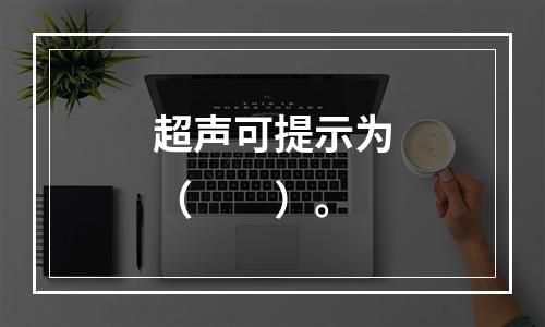 超声可提示为（　　）。