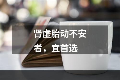 肾虚胎动不安者，宜首选