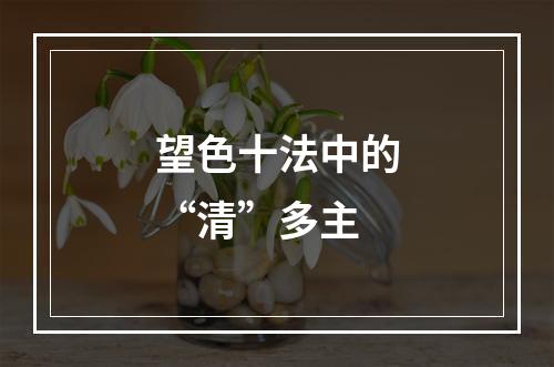 望色十法中的“清”多主