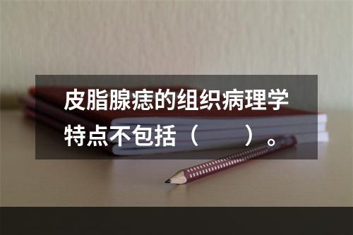 皮脂腺痣的组织病理学特点不包括（　　）。