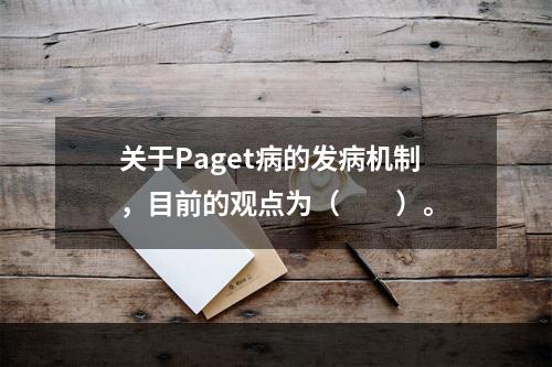 关于Paget病的发病机制，目前的观点为（　　）。