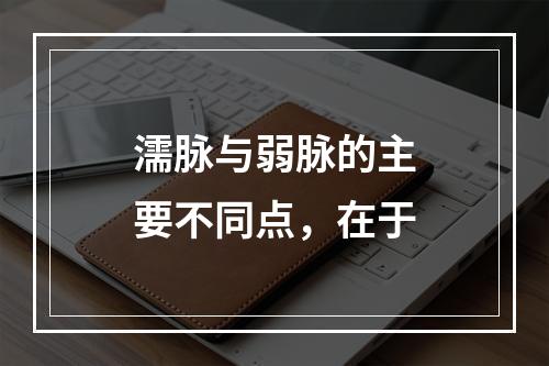 濡脉与弱脉的主要不同点，在于