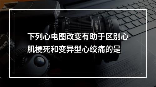 下列心电图改变有助于区别心肌梗死和变异型心绞痛的是