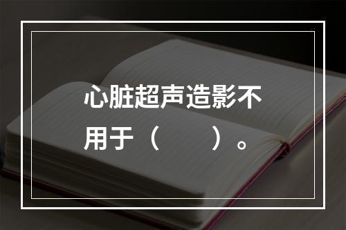 心脏超声造影不用于（　　）。