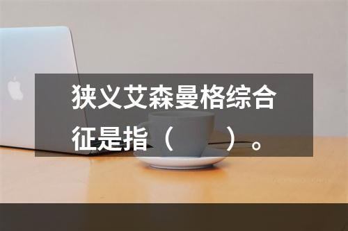 狭义艾森曼格综合征是指（　　）。