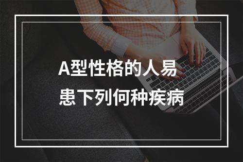 A型性格的人易患下列何种疾病