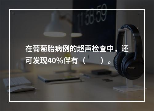 在葡萄胎病例的超声检查中，还可发现40％伴有（　　）。