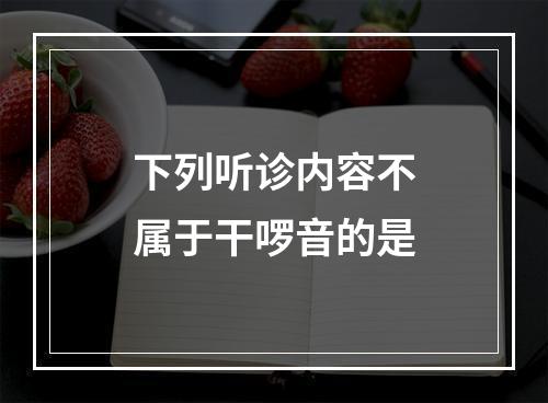 下列听诊内容不属于干啰音的是