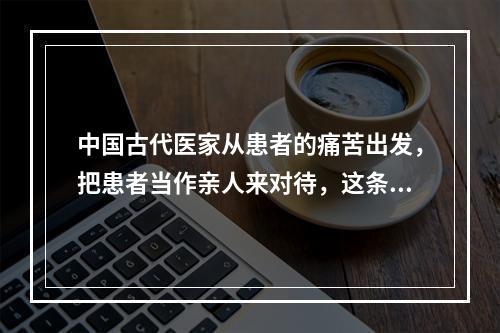 中国古代医家从患者的痛苦出发，把患者当作亲人来对待，这条规范