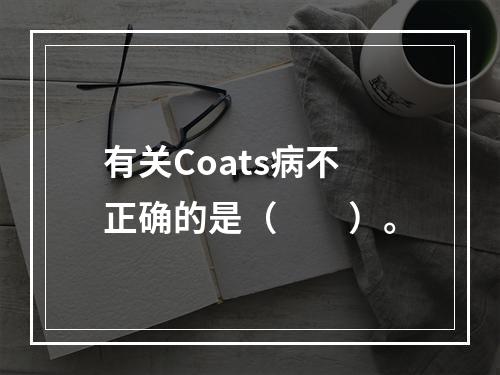 有关Coats病不正确的是（　　）。