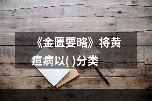 《金匮要略》将黄疸病以( )分类