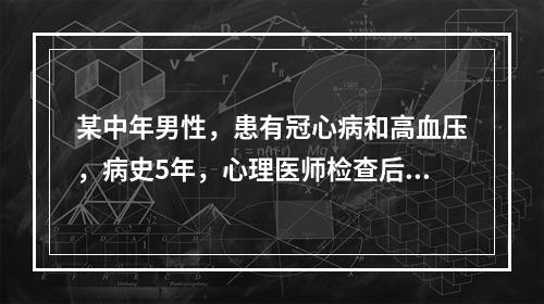 某中年男性，患有冠心病和高血压，病史5年，心理医师检查后认为