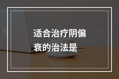 适合治疗阴偏衰的治法是